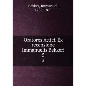  Oratores Attici. Ex recensione Immanuelis Bekkeri. 5 