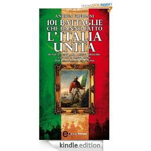 101 battaglie che hanno fatto lItalia unita (Italian Edition): Andrea 