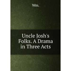  Uncle Joshs Folks. A Drama in Three Acts: Wm.: Books