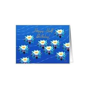  Happy Half Birthday, Water Lilies Floating On A Pond Card 