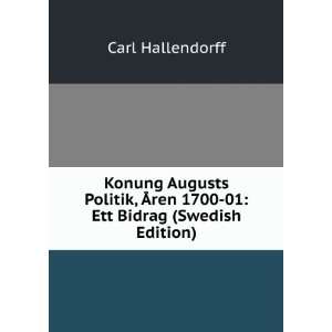 Konung Augusts Politik, Ãren 1700 01 Ett Bidrag (Swedish Edition)