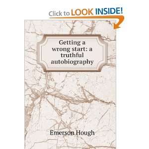   Getting a wrong start: a truthful autobiography: Emerson Hough: Books