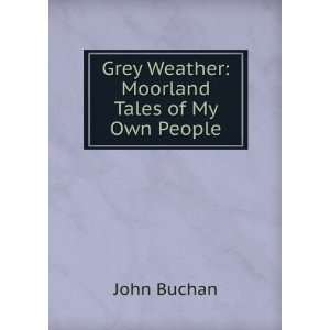  Grey Weather Moorland Tales of My Own People John Buchan 