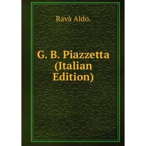  G. B. Piazzetta (Italian Edition) RavÃ  Aldo. Books