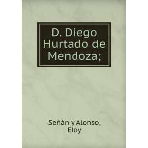    D. Diego Hurtado de Mendoza; Eloy SeÃ±Ã¡n y Alonso Books