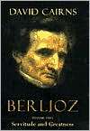 Berlioz Volume Two Servitude and Greatness, 1832 1869, (0520222008 