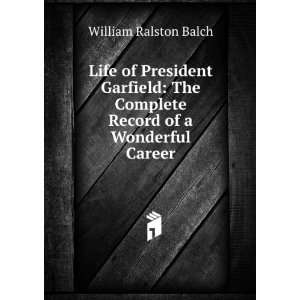   Complete Record of a Wonderful Career.: William Ralston Balch: Books