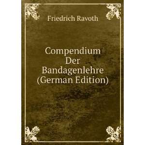   Compendium Der Bandagenlehre (German Edition): Friedrich Ravoth: Books