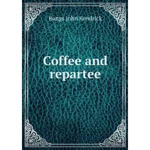    Coffee and repartee; and, The idiot John Kendrick Bangs Books