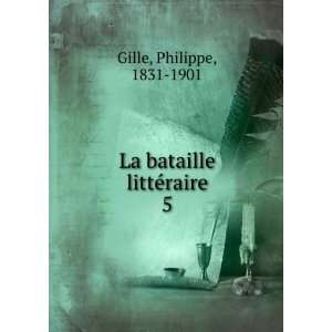    La bataille littÃ©raire. 5 Philippe, 1831 1901 Gille Books