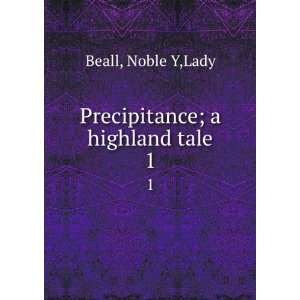    Precipitance; a highland tale. 1 Noble Y,Lady Beall Books