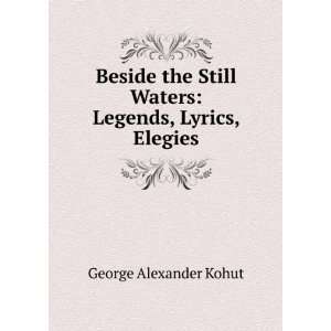  Beside the Still Waters Legends, Lyrics, Elegies George 