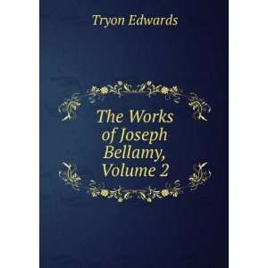    The Works of Joseph Bellamy, Volume 2: Tryon Edwards: Books