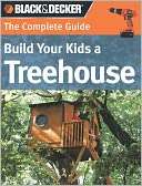 The Complete Guide Build Your Kids a Treehouse (Black & Decker Series 