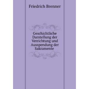   und Ausspendung der Sakramente . Friedrich Brenner  Books