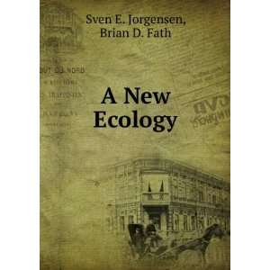  A New Ecology Brian D. Fath Sven E. Jorgensen Books