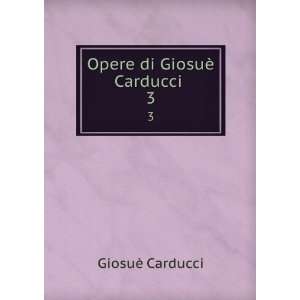  Opere di GiosuÃ¨ Carducci . 3 GiosuÃ¨ Carducci Books