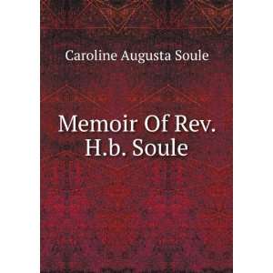  Memoir Of Rev. H.b. Soule Caroline Augusta Soule Books
