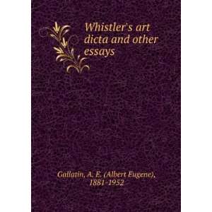  Whistlers art dicta and other essays A. E. (Albert 