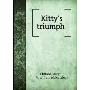 Kittys triumph Mary J., Mrs. [from old catalog] Clifford Books