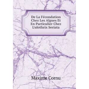   Algues Et En Particulier Chez Lulothrix Seriata Maxime Cornu Books