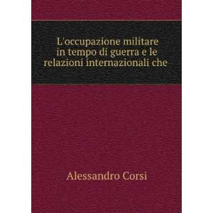   di guerra e le relazioni internazionali che . Alessandro Corsi Books