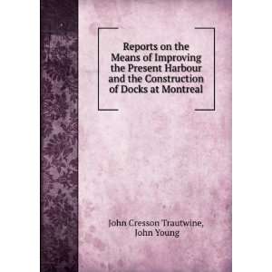   of Docks at Montreal John Young John Cresson Trautwine Books