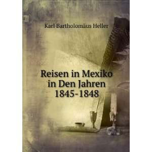   in Mexiko in Den Jahren 1845 1848 Karl BartholomÃ¤us Heller Books