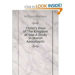 com Christs View of The Kingdom of God A Study in Jewish Apocalyptic 