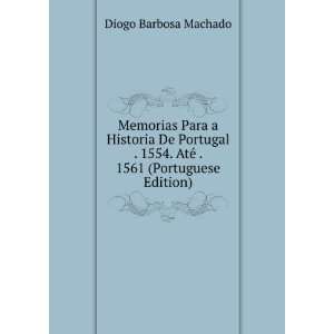   1554. AtÃ© . 1561 (Portuguese Edition) Diogo Barbosa Machado Books