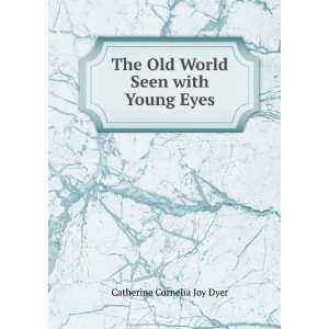   The Old World Seen with Young Eyes Catherine Cornelia Joy Dyer Books