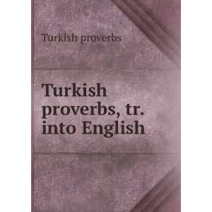    Turkish proverbs, tr. into English Turkish proverbs Books