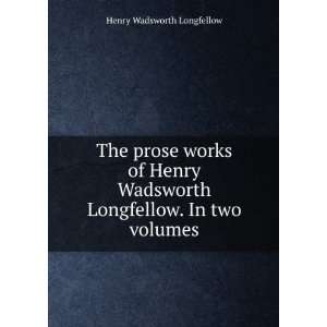   Wadsworth Longfellow. In two volumes Henry Wadsworth Longfellow