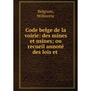  Code belge de la voirie des mines et usines; ou recueil 