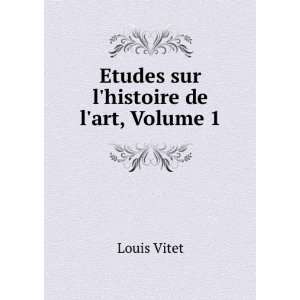    Etudes sur lhistoire de lart, Volume 1 Louis Vitet Books