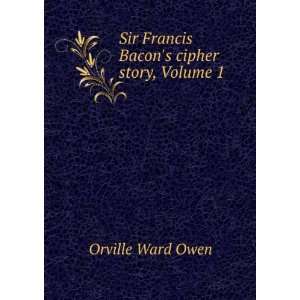   Sir Francis Bacons cipher story, Volume 1 Orville Ward Owen Books