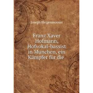   in MÃ¼nchen, ein KÃ¤mpfer fÃ¼r die .: Joseph Heigenmooser: Books