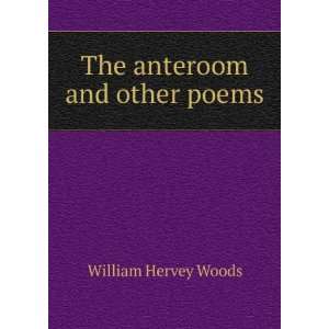  The anteroom and other poems William Hervey Woods Books