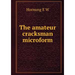  The amateur cracksman microform Hornung E W Books