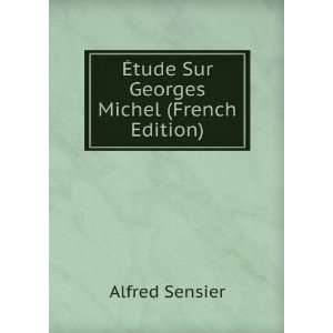 Ã?tude Sur Georges Michel (French Edition): Alfred Sensier:  