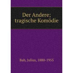  Der Andere; tragische KomÃ¶die Julius, 1880 1955 Bab 