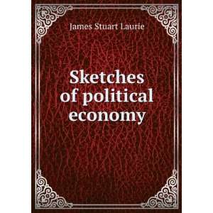  Sketches of political economy James Stuart Laurie Books