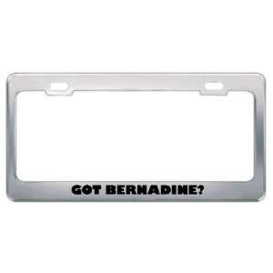  Got Bernadine? Girl Name Metal License Plate Frame Holder 