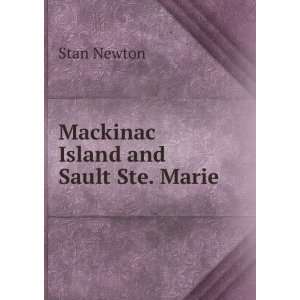  Mackinac Island and Sault Ste. Marie Stan Newton Books