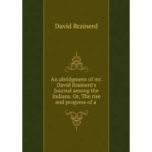   the Indians. Or, The rise and progress of a . David Brainerd Books
