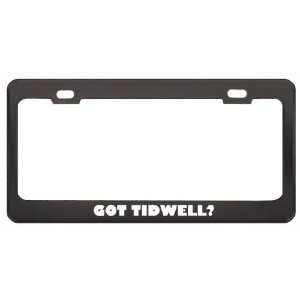 Got Tidwell? Last Name Black Metal License Plate Frame Holder Border 