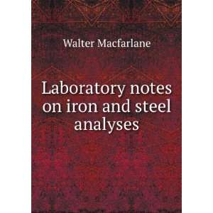   Laboratory notes on iron and steel analyses Walter Macfarlane Books