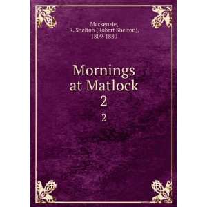   at Matlock. 2 R. Shelton (Robert Shelton), 1809 1880 Mackenzie Books