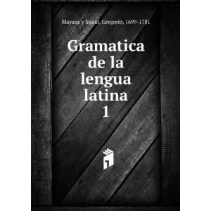 Gramatica de la lengua latina. 1 Gregorio, 1699 1781 