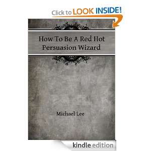  How To Be A Red Hot Persuasion Wizard eBook Michael Lee 